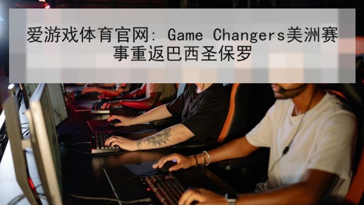 爱游戏体育官网: Game Changers美洲赛事重返巴西圣保罗