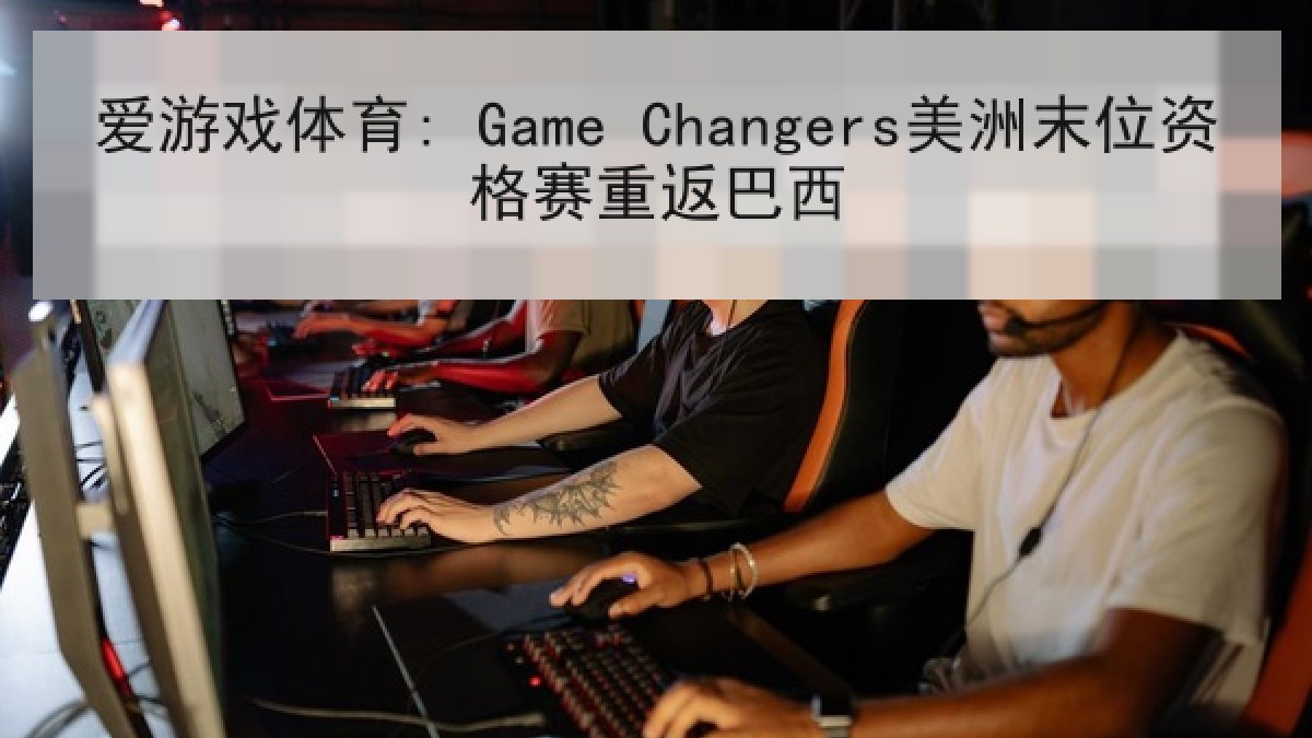 爱游戏体育: Game Changers美洲末位资格赛重返巴西