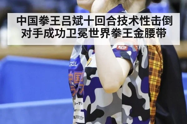 中国拳王吕斌十回合技术性击倒对手成功卫冕世界拳王金腰带